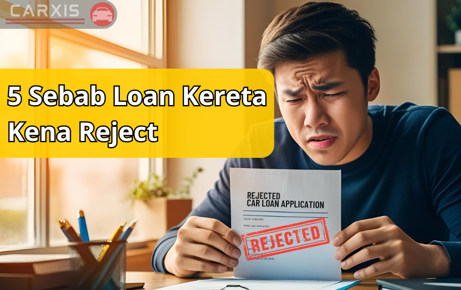 5 Sebab Kenapa Loan Kereta Kena Reject