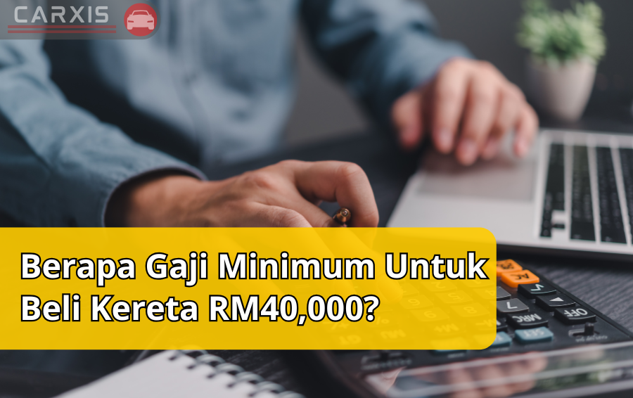 Berapa Minimum Gaji Beli Kereta RM40000?