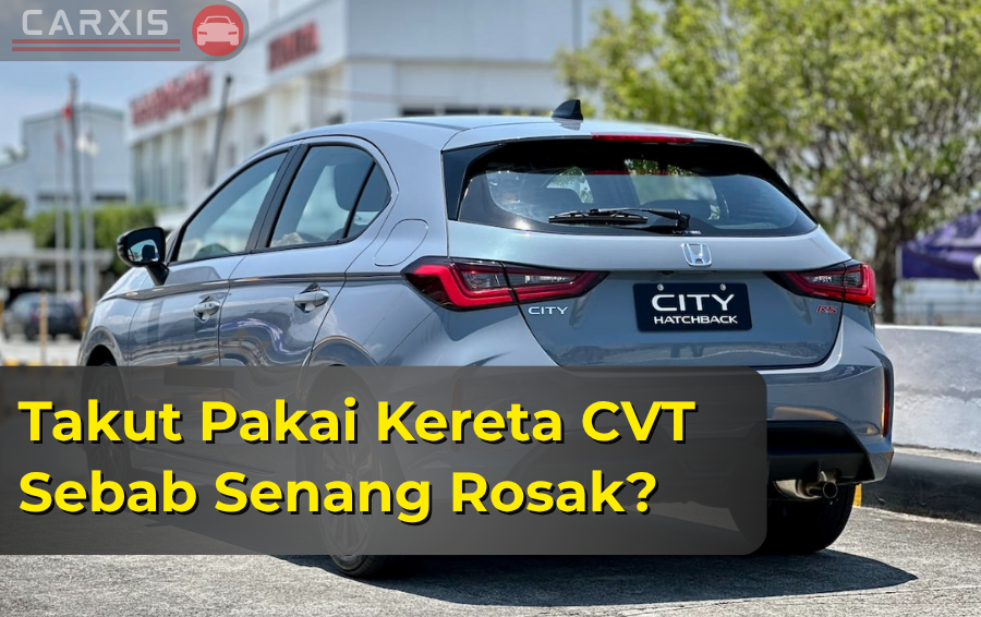 Takut Pakai Kereta CVT Sebab Senang Rosak? Ini Cara Jaga Kereta CVT