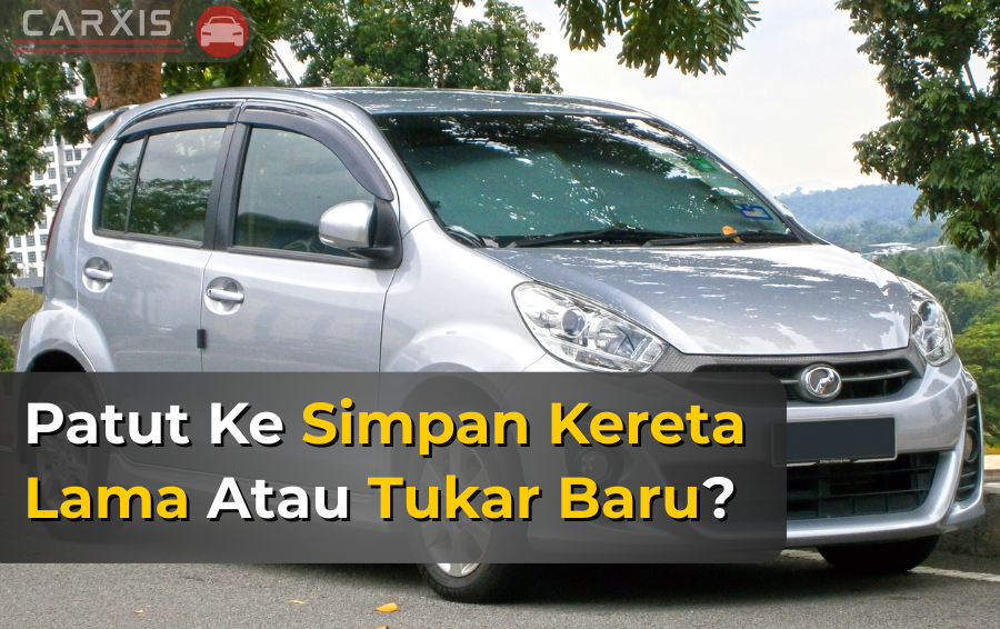 simpan kereta lama atau tukar baru