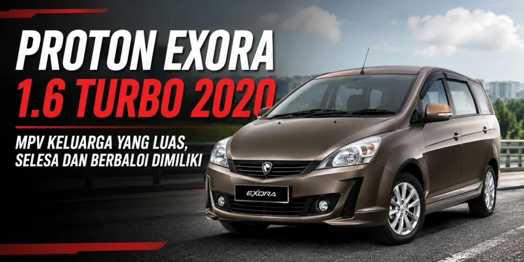 Proton Exora 1.6 Turbo 2020 – MPV Keluarga Yang Luas, Selesa dan Berbaloi Dimiliki