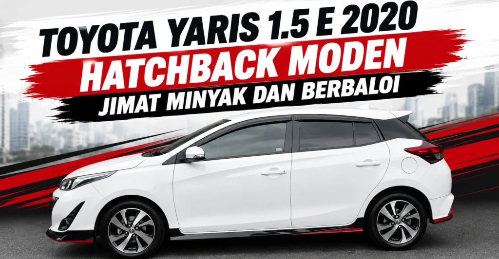 Toyota Yaris 1.5 E 2020 – Hatchback Moden Yang Jimat Minyak dan Berbaloi
