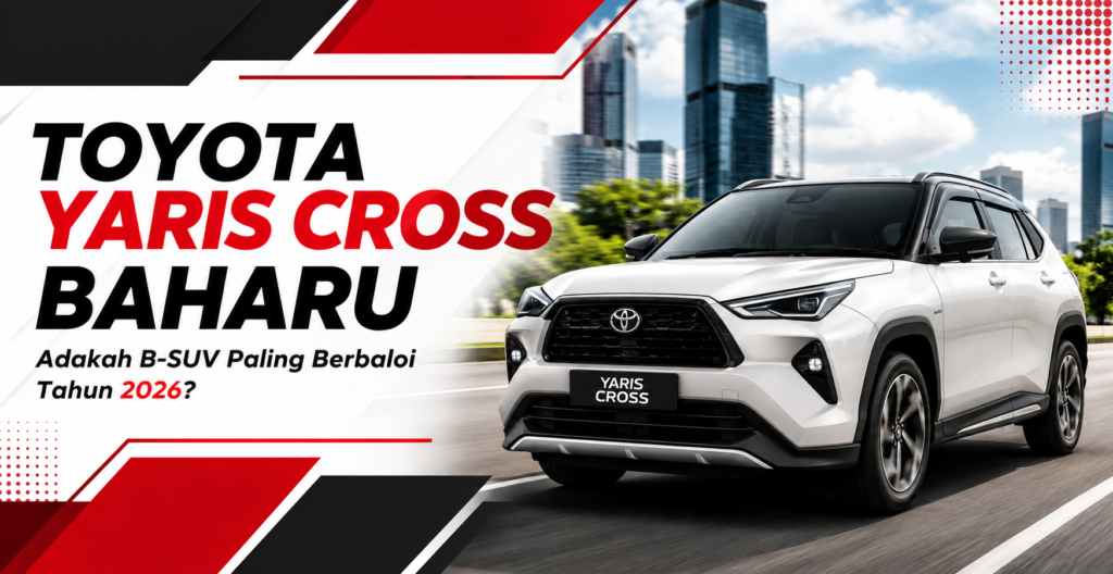 Toyota Yaris Cross Baharu Dilancarkan di Malaysia – Adakah Ini B-SUV Paling Berbaloi Tahun 2026?