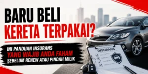 Panduan Insurans Bila Beli Kereta Terpakai Yang Wajib Anda Faham Sebelum Renew atau Pindah Milik