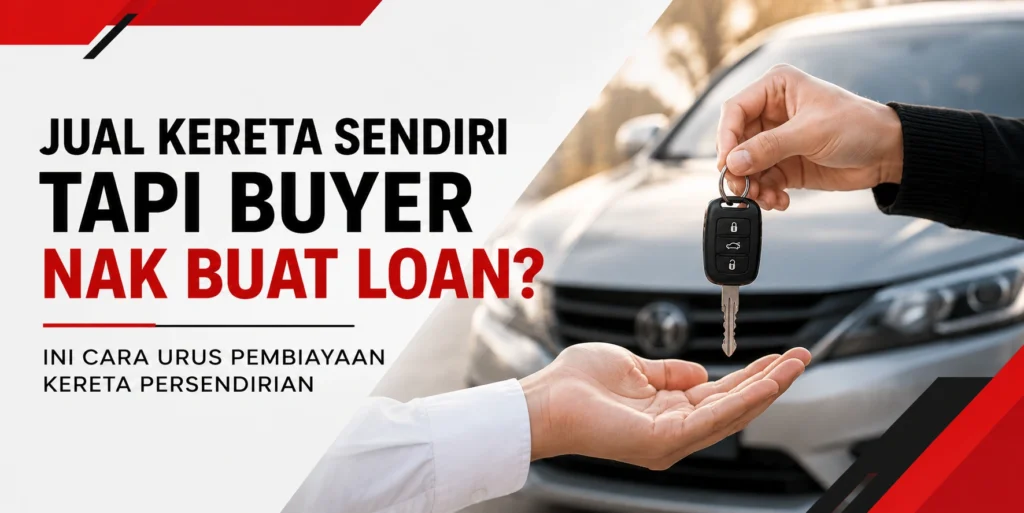Jual Kereta Sendiri Tapi Buyer Nak Buat Loan? Ini Cara Urus Pembiayaan Kereta Persendirian