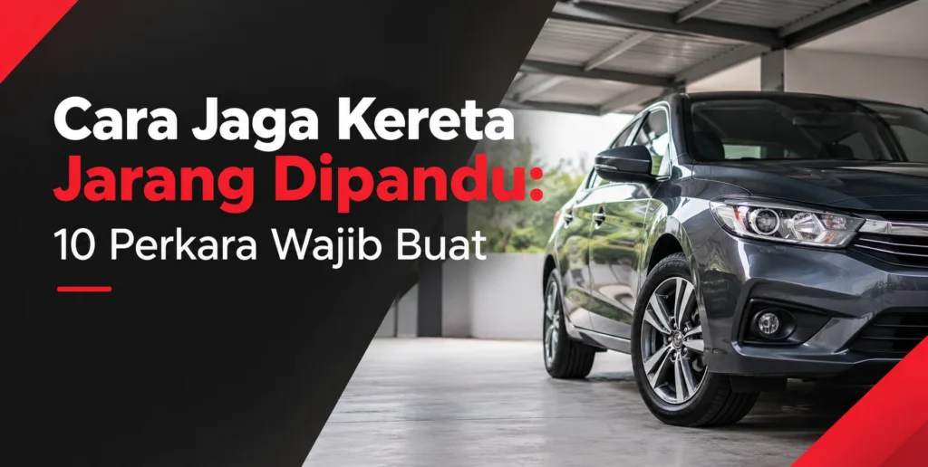 Cara Jaga Kereta Yang Jarang Dipandu: 10 Perkara Wajib Buat