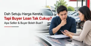 Dah Setuju Harga Kereta, Tapi Buyer Loan Tak Cukup — Apa Seller & Buyer Boleh Buat?