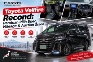 Toyota Vellfire Recond: Panduan Pilih Spec, Mileage & Auction Grade