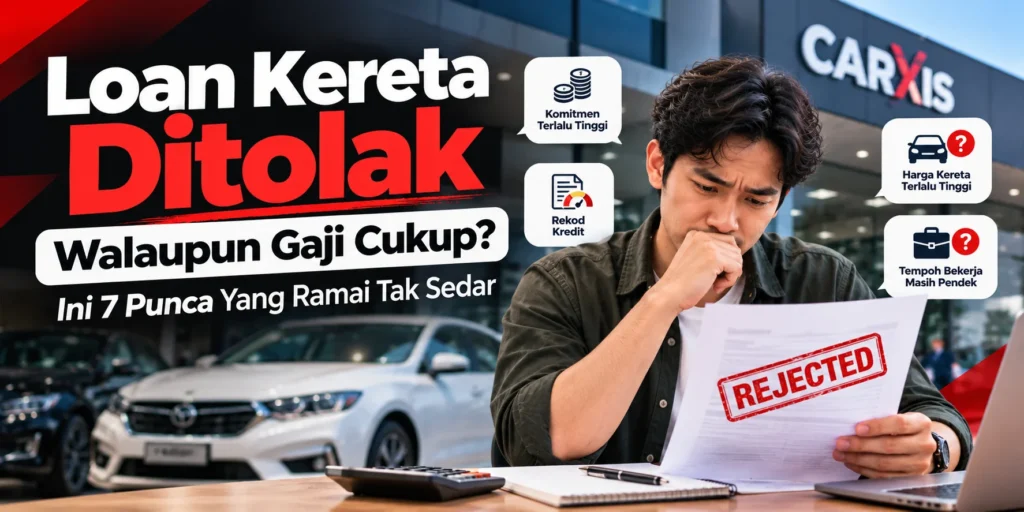 Loan Kereta Ditolak Walaupun Gaji Cukup? Ini 7 Punca Yang Ramai Tak Sedar